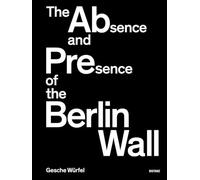 Gesche WUrfel The Absence and Presence of the Berlin Wall /anglais