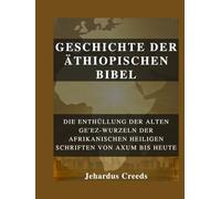 Geschichte der äthiopischen Bibel: Die Enthüllung der alten Ge'ez-Wurzeln der afrikanischen heiligen Schriften von Axum bis heute