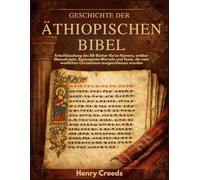 Geschichte der äthiopischen Bibel: Entschlüsselung des 88-Bücher-Ge'ez-Kanons, antiker Manuskripte, Septuaginta-Wurzeln und Texte, die vom westlichen Christentum ausgeschlossen wurden