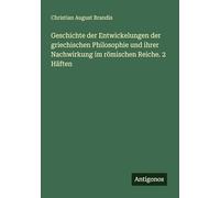 Geschichte der Entwickelungen der griechischen Philosophie und ihrer Nachwirkung im römischen Reiche. 2 Häften