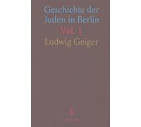 Geschichte der Juden in Berlin: Als Festschrift zur Zweiten Säkular-Feier im Auftrage des Vorstandes der Berliner Gemeinde