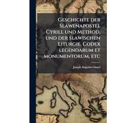 Geschichte der Slawenapostel Cyrill und Method, und der slawischen Liturgie. Codex legendarum et monumentorum, etc