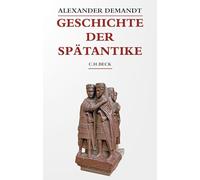 Geschichte der Spätantike: Das Römische Reich von Diocletian bis Justinian 284-565 n. Chr.