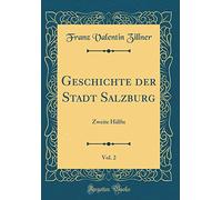 Geschichte der Stadt Salzburg, Vol. 2: Zweite Hälfte (Classic Reprint)