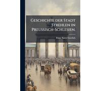 Geschichte der Stadt Strehlen in Preussisch-Schlesien.