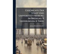 Geschichte Der Stadt Und Universität Freiburg Im Breisgau. 9 Lieferungen, Ii Theil