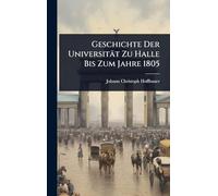 Geschichte Der Universität Zu Halle Bis Zum Jahre 1805