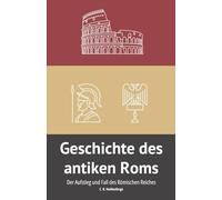 Geschichte des antiken Roms: Der Aufstieg und Fall des Römischen Reiches