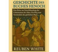 GESCHICHTE DES BUCHES HENOCH:: Eine Reise zur Entschlüsselung der Geheimnisse der Alten. Ein Weg zum Verständnis des göttlichen Plans.