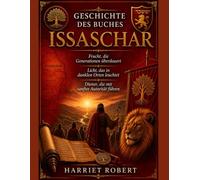 GESCHICHTE DES BUCHES ISSASCHAR: Frucht, die Generationen überdauert Licht, das in dunklen Orten leuchtet Diener, die mit sanfter Autorität führen
