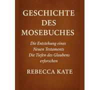 Geschichte des Buches Mose: Die Entstehung eines Neuen Testaments, das die Tiefen des Glaubens erforscht