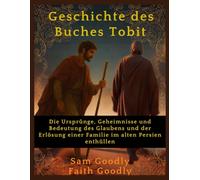 Geschichte des Buches Tobit: Die Ursprünge, Geheimnisse und Bedeutung des Glaubens und der Erlösung einer Familie im alten Persien enthüllen