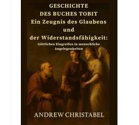GESCHICHTE DES BUCHES TOBIT: Ein Zeugnis des Glaubens und der Widerstandsfähigkeit: Göttliches Eingreifen in menschliche Angelegenheiten
