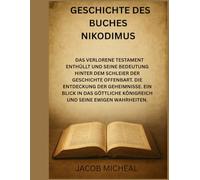 GESCHICHTE DES BUCHESNIKODIMUS: DAS VERLORENE TESTAMENT ENTHÜLLT UND SEINE BEDEUTUNG HINTER DEM SCHLEIER DER GESCHICHTE OFFENBART. DIE ENTDECKUNG DER GEHEIMNISSE. EIN BLICK IN DAS GÖTTLICHE KÖNIGREIC