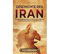 Geschichte des Iran: Ein spannender Überblick über die Geschichte des Iran, von den alten Persern über das Persische Reich bis zum modernen Iran