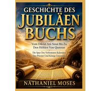 GESCHICHTE DES JUBILÄENBUCHS: Vom Diktat Am Sinai Bis Zu Den Höhlen Von Qumran Die Spur Des Verbotenen Kalenders Der Priester Und Könige Entzweite