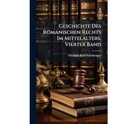 Geschichte Des Römanischen Rechts Im Mittelalters, Vierter Band