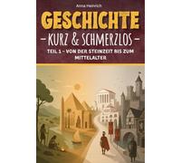 Geschichte kurz & schmerzlos | Teil 1 - Von der Steinzeit bis zum Mittelalter | Die wichtigsten Epochen der Menschheitsgeschichte locker, verständlich und mit einer guten Portion Humor erklärt