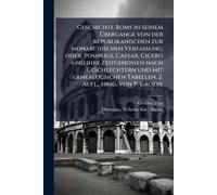 Geschichte Roms in seinem Übergange von der republikanischen zur monarchischen Verfassung; oder, Pompeius, Caesar, Cicero und ihre Zeitgenossen nach ... Tabellen. 2. Aufl., hrsg. von P. Groebe