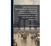 Geschichte und Beschreibung der Stadt Aschaffenburg, des vormaligen Klosters Schmerlenbach und des Spessarts mit Beilagen.