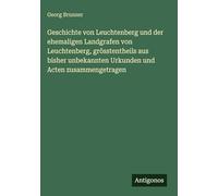 Geschichte von Leuchtenberg und der ehemaligen Landgrafen von Leuchtenberg, grösstentheils aus bisher unbekannten Urkunden und Acten zusammengetragen