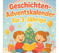 Geschichten-Adventskalender für 3-Jährige: 24 kurze Weihnachtsgeschichten zum Vorlesen & Träumen - Liebevoller Adventskalender für Kleinkinder mit Klassikern & neuen Abenteuern
