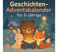 Geschichten-Adventskalender für 5-Jährige: 24 wundervolle Weihnachtsgeschichten zum Vorlesen - Herzliche Abenteuer, Mut & Magie für Kinder ab 5 Jahren