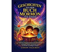 GESCHICHTEN AUS DEM BUCH MORMON FÜR KINDER: Einfache Evangeliumslektionen, die Glauben aufbauen, Werte vermitteln und moralische Grundlagen festigen