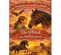 Geschichten aus der Welt der Pferde: Das Pferd, das mutig wurde - Pferdegeschichte ab 10 Jahre