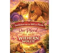 Geschichten aus der Welt der Pferde: Das Pferd, das nicht wiehern wollte - Pferdegeschichte ab 10 Jahre
