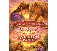 Geschichten aus der Welt der Pferde: Das Pferd, das nicht wiehern wollte - Pferdegeschichte ab 10 Jahre