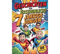Geschichten Für Erstaunliche 7 Jährige Jungen: 20 Erzählungen, Die Kindern Selbstvertrauen, Mut Und Die Kraft Der Freundschaft Vermitteln