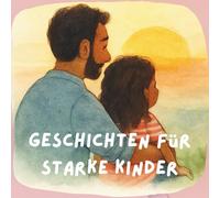 Geschichten für starke Kinder: Eine Reise durch die 7 Säulen der Resilienz - kindgerecht & kreativ