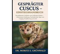 GESPRÄGTER CUSCUS - EINSTIEGSHANDBUCH: Ein praktischer Leitfaden zum Gefleckten Kuskus - Lebensraum, Ernährung, Nachtaktivität, Tipps zum Umgang, Fortpflanzung und mehr
