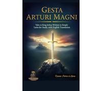 GESTA ARTŪRĪ MĀGNĪ: Tales of King Arthur Written in Simple Latin for Study, with English Translation