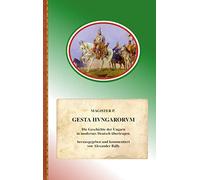 Gesta Hungarorum: Die Geschichte der Ungarn in modernes Deutsch übertragen