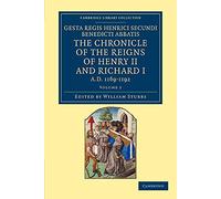Gesta Regis Henrici Secundi Benedicti Abbatis. The Chronicle of the Reigns of Henry II and Richard I: Known Commonly under the Name of Benedict of ... 1 (Cambridge Library Collection - Rolls)