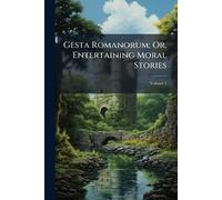 Gesta Romanorum; Or, Entertaining Moral Stories