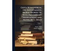 Gesta Romanorum, Or, Entertaining Moral Stories Tr. With Preliminary Observations and Notes, by C. Swan