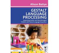 Gestalt Language Processing : Supporting Autistic and Neurodivergent Children with Natural Language Acquisition