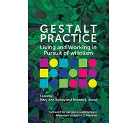 Gestalt Practice: Living and Working in Pursuit of wHolism: Living and Working in Pursuit of Holism