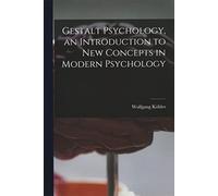 Gestalt Psychology, an Introduction to New Concepts in Modern Psychology