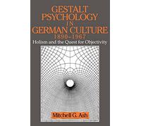 Gestalt Psychology in German Culture, 1890-1967: Holism and the Quest for Objectivity (Cambridge Studies in the History of Psychology)