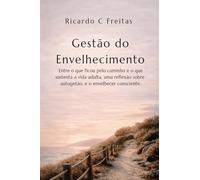 Gestão do Envelhecimento: Entre o que ficou pelo caminho e o que sustenta a vida adulta, uma reflexão sobre autogestão, tempo e o envelhecer consciente.