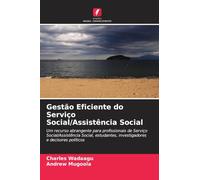 Gestão Eficiente do Serviço Social/Assistência Social: Um recurso abrangente para profissionais de Serviço Social/Assistência Social, estudantes, investigadores e decisores políticos