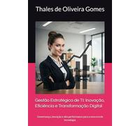 Gestão Estratégica de TI: Inovação, Eficiência e Transformação Digital: Governança, inovação e alta performance para a nova era da tecnologia.