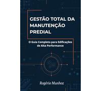 Gestão Total da Manutenção Predial: O Guia Completo "O Que, Como e Quem Manter" para Edificações de Alta Performance.