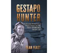 Gestapo Hunter: The Remarkable Wartime Career of Mosquito Navigator Ted Sismore