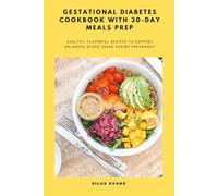 Gestational Diabetes Cookbook with 30-day Meals Prep: Healthy, Flavorful Recipes to Support Balanced Blood Sugar During Pregnancy