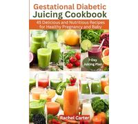 Gestational Diabetic Juicing Cookbook: 45 Delicious and Nutritious Recipes for Healthy Pregnancy and Baby